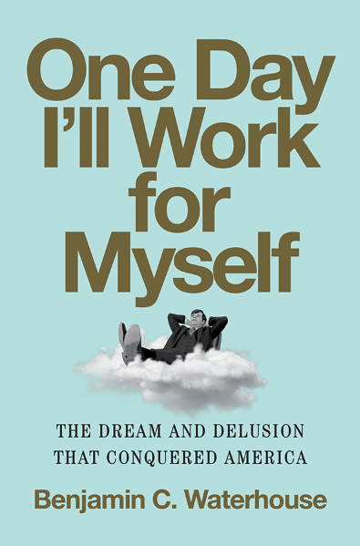 The BNH Book Review: One Day I’ll Work for Myself: The Dream and Delusion That Conquered America