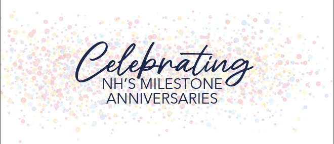 Celebrating NH's Milestone Anniversaries
